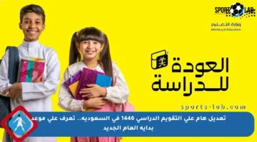 تعديل هام على التقويم الدراسي 1446 في السعودية.. تعرف على موعد بداية العام الجديد